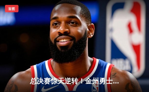 总决赛惊天逆转！金州勇士加时险胜波士顿凯尔特人