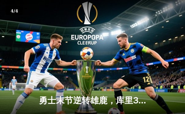 勇士末节逆转雄鹿，库里38分率队捍卫主场 - 4