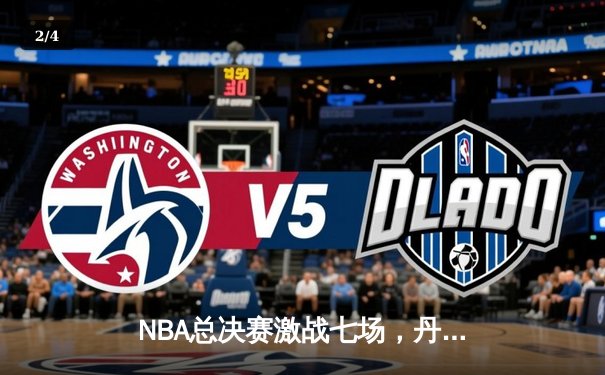 NBA总决赛激战七场，丹佛掘金险胜波士顿凯尔特人首夺总冠军 - 2