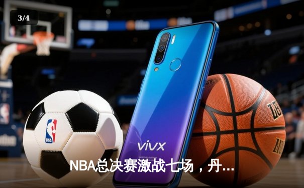 NBA总决赛激战七场，丹佛掘金险胜波士顿凯尔特人首夺总冠军 - 3